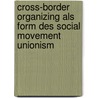 Cross-Border Organizing Als Form Des Social Movement Unionism door Timo Metzner