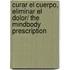 Curar El Cuerpo, Eliminar El Dolor/ the Mindbody Prescription