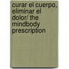Curar El Cuerpo, Eliminar El Dolor/ the Mindbody Prescription door John E. Sarno