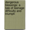 Dangerous Blessings: A Tale Of Teenage Difficulty And Triumph door J. Arvid Ellison