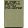 Das Konzept Des Pragmatismus In John Deweys Erziehungskonzept by Jens G. Ritz