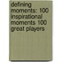 Defining Moments: 100 Inspirational Moments 100 Great Players