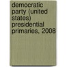 Democratic Party (United States) Presidential Primaries, 2008 door Frederic P. Miller