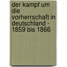 Der Kampf um die Vorherrschaft in Deutschland - 1859 bis 1866 door Heinrich Friedjung