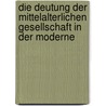 Die Deutung Der Mittelalterlichen Gesellschaft in Der Moderne by Pierre Monnet