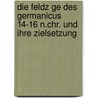 Die Feldz Ge Des Germanicus 14-16 N.Chr. Und Ihre Zielsetzung door J. Rgen Menze
