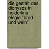 Die Gestalt Des Dionysos In Holderlins Elegie "Brod Und Wein" door Bjorn Fischer