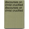 Discourses On Christ Crucified Discourses On Christ Crucified by Stephen Charnock