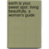 Earth Is Your Sweet Spot: Living Beautifully, A Woman's Guide by Mary Lanier