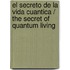 El secreto de la vida cuantica / The Secret of Quantum Living