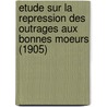 Etude Sur La Repression Des Outrages Aux Bonnes Moeurs (1905) door Paul Nourrisson