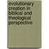 Evolutionary Creation in Biblical and Theological Perspective