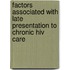 Factors Associated With Late Presentation To Chronic Hiv Care