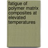 Fatigue Of Polymer Matrix Composites At Elevated Temperatures door Cheung Poon