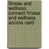 Fitness and Wellness Connect Fitness and Wellness Access Card