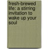 Fresh-Brewed Life: A Stirring Invitation To Wake Up Your Soul door Nicole Johnson