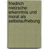 Friedrich Nietzsche: Erkenntnis Und Moral Als Selbstaufhebung by Johann Platzer