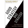 Good Strategy/Bad Strategy: The Difference And Why It Matters by Richard P. Rumelt