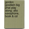 Gordon Goodwin Big Phat Play Along: Alto Saxophone, Book & Cd by Gordon Goodwin