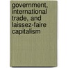Government, International Trade, and Laissez-Faire Capitalism door Carin Holroyd