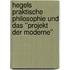 Hegels praktische Philosophie und das ''Projekt der Moderne''