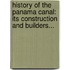 History Of The Panama Canal: Its Construction And Builders...