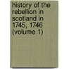 History Of The Rebellion In Scotland In 1745, 1746 (Volume 1) by Robert Chambers