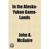 In The Alaska-Yukon Game-Lands In The Alaska-Yukon Game-Lands door John A. McGuire