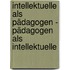 Intellektuelle als Pädagogen - Pädagogen als Intellektuelle