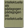 Intellektuelle als Pädagogen - Pädagogen als Intellektuelle by Wolfgang Müller-Commichau