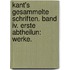 Kant's Gesammelte Schriften. Band Iv. Erste Abtheilun: Werke.