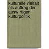 Kulturelle Vielfalt Als Auftrag Der Ausw Rtigen Kulturpolitik by Caroline Schlie Mann