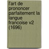 L'Art de Prononcer Parfaitement La Langue Francoise V2 (1696) by Jean Hindret