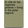 La Vida en las Regiones Polares = Living in the Polar Regions by Tea Benduhn