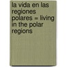 La Vida en las Regiones Polares = Living in the Polar Regions door Tea Benduhn