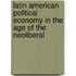 Latin American Political Economy In The Age Of The Neoliberal