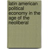 Latin American Political Economy In The Age Of The Neoliberal by William C. Smith