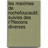Les Maximes De Rochefoucauld; Suivies Des R?Flexions Diverses door Francois La Rochefoucauld