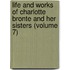 Life And Works Of Charlotte Bronte And Her Sisters (Volume 7)