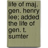 Life Of Maj. Gen. Henry Lee; Added The Life Of Gen. T. Sumter door Cecil B. Hartley