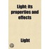 Light; Its Properties And Effects. Its Properties And Effects