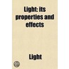 Light; Its Properties And Effects. Its Properties And Effects door Richard J. Light