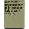 Manchester Boys; Sketches Of Manchester Lads At Work And Play door Charles Edward Bellyse Russell