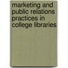 Marketing And Public Relations Practices In College Libraries door Anita Rothwell Lindsay