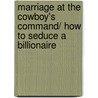 Marriage At The Cowboy's Command/ How To Seduce A Billionaire door Anne Major