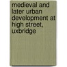 Medieval and Later Urban Development at High Street, Uxbridge door Nigel Jeffries