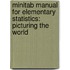 Minitab Manual for Elementary Statistics: Picturing the World