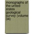 Monographs Of The United States Geological Survey (Volume 34)