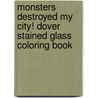 Monsters Destroyed My City! Dover Stained Glass Coloring Book by Jeremy Elder