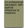 On Professional Education; With Special Reference To Medicine by Thomas Clifford Allbutt